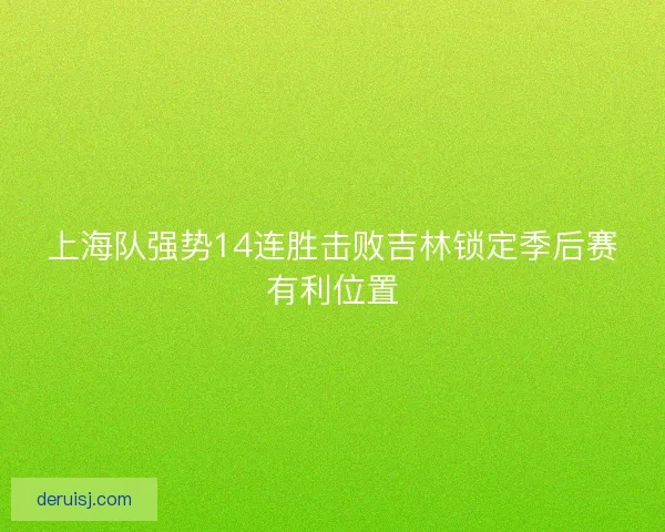 上海队强势14连胜击败吉林锁定季后赛有利位置