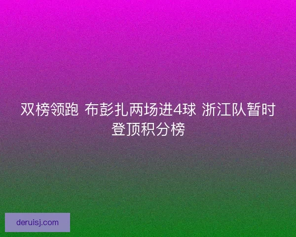 双榜领跑 布彭扎两场进4球 浙江队暂时登顶积分榜 双榜领跑 布彭扎两场进4球 浙江队暂时登顶积分榜